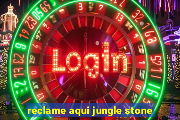 reclame aqui jungle stone